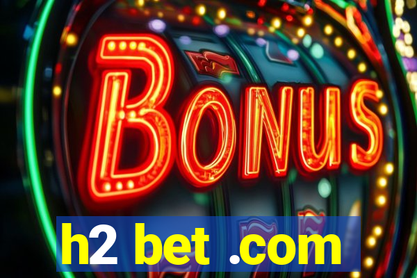 h2 bet .com